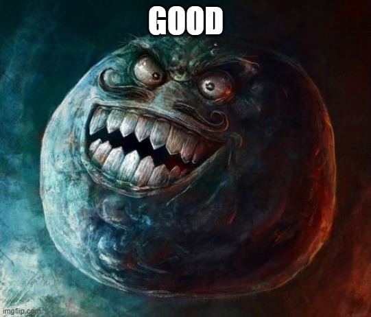 I Lied 2 Meme | GOOD | image tagged in memes,i lied 2 | made w/ Imgflip meme maker