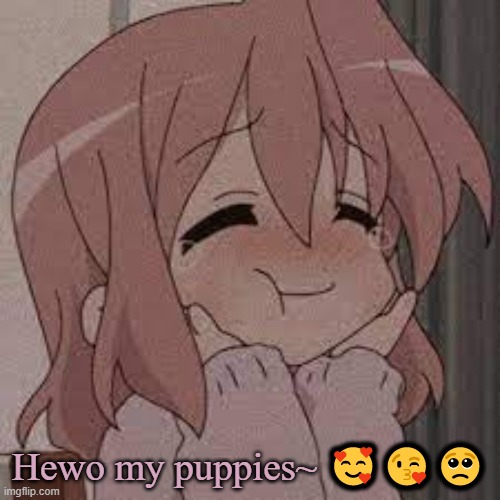 Coot | Hewo my puppies~ 🥰😘🥺 | image tagged in coot | made w/ Imgflip meme maker