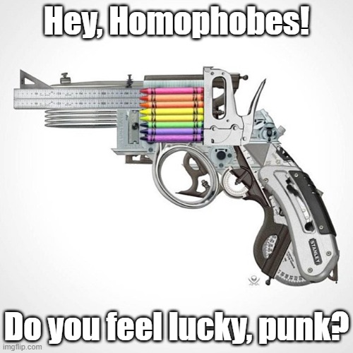 It changes your orientation. | Hey, Homophobes! Do you feel lucky, punk? | image tagged in rainbow gun,homophobia,2a,instant karma | made w/ Imgflip meme maker