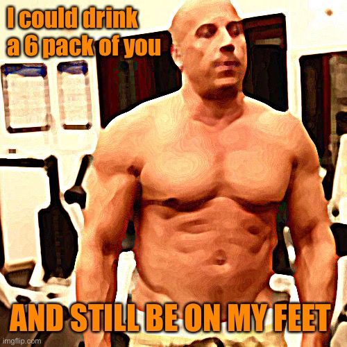 For Drew ?️‍? | I could drink a 6 pack of you; AND STILL BE ON MY FEET | image tagged in ps,love | made w/ Imgflip meme maker