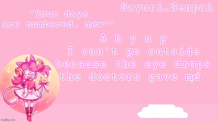 Sayori's Mew Mew temp | A h y u g
I can't go outside because the eye drops the doctors gave me | image tagged in sayori's mew mew temp | made w/ Imgflip meme maker