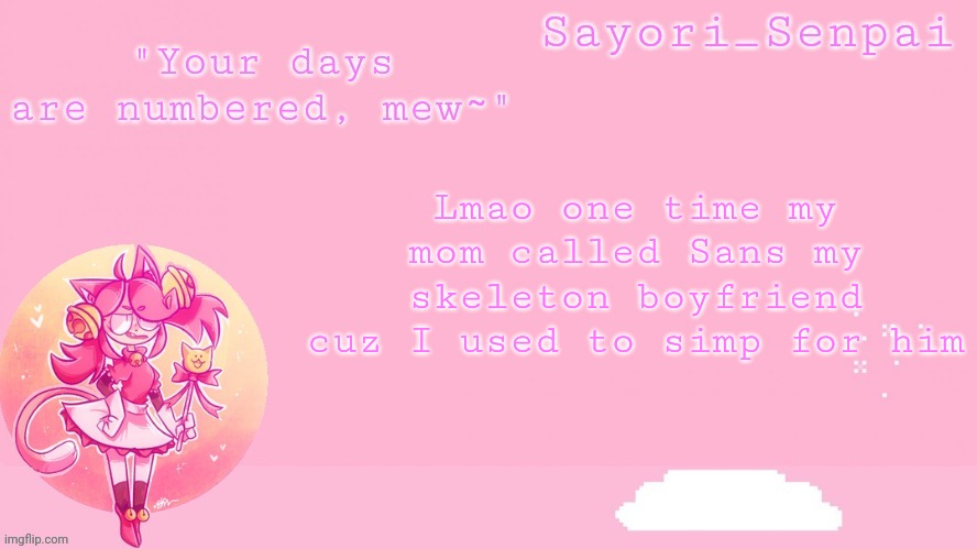 Sayori's Mew Mew temp | Lmao one time my mom called Sans my skeleton boyfriend cuz I used to simp for him | image tagged in sayori's mew mew temp | made w/ Imgflip meme maker