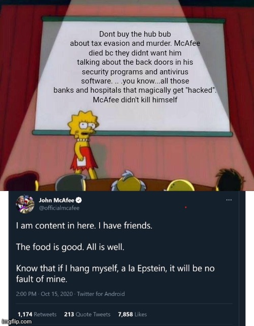 Politics and stuff | Dont buy the hub bub about tax evasion and murder. McAfee died bc they didnt want him talking about the back doors in his security programs and antivirus software. .. .you know...all those banks and hospitals that magically get "hacked".
 McAfee didn't kill himself | image tagged in lisa simpson's presentation | made w/ Imgflip meme maker