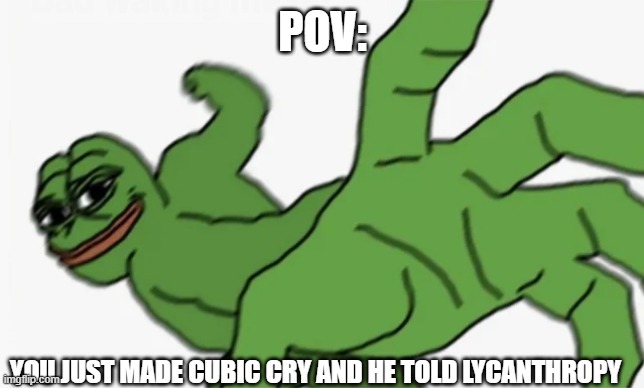 Pink Corruption Meme | POV:; YOU JUST MADE CUBIC CRY AND HE TOLD LYCANTHROPY | image tagged in pepe punch | made w/ Imgflip meme maker
