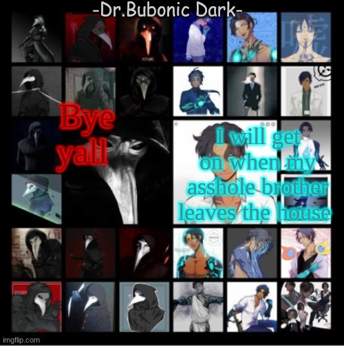 Bubonic's Scp 049 and Scp 073 temp | I will get on when my asshole brother leaves the house; Bye yall | image tagged in bubonic's scp 049 and scp 073 temp | made w/ Imgflip meme maker