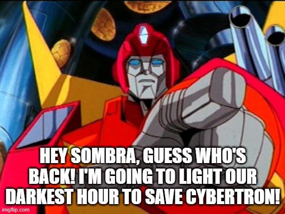 Spoilers from The Magic of Cybertron | HEY SOMBRA, GUESS WHO'S BACK! I'M GOING TO LIGHT OUR DARKEST HOUR TO SAVE CYBERTRON! | image tagged in rodimus prime pointing at galvatron,transformers,my little pony,rodimus | made w/ Imgflip meme maker