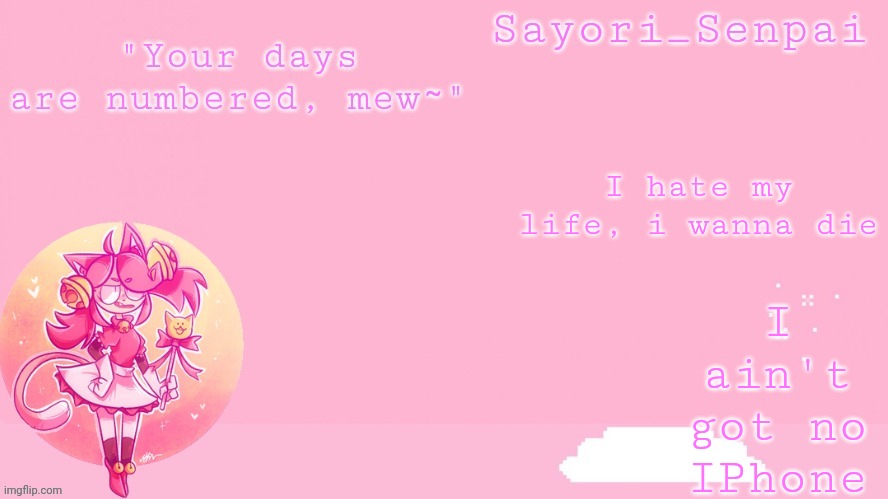 Sayori's Mew Mew temp | I ain't got no IPhone; I hate my life, i wanna die | image tagged in sayori's mew mew temp | made w/ Imgflip meme maker