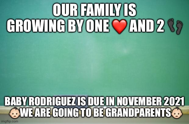 blank chalkboard | OUR FAMILY IS GROWING BY ONE ❤️ AND 2 👣; BABY RODRIGUEZ IS DUE IN NOVEMBER 2021
 👶🏻WE ARE GOING TO BE GRANDPARENTS👶🏻 | image tagged in blank chalkboard | made w/ Imgflip meme maker
