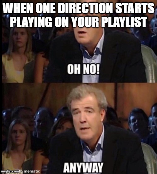 Oh no anyway | WHEN ONE DIRECTION STARTS PLAYING ON YOUR PLAYLIST | image tagged in oh no anyway | made w/ Imgflip meme maker