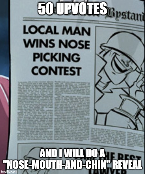 because i will be wearing stainless pot as helmet and covered my eyes | 50 UPVOTES; AND I WILL DO A "NOSE-MOUTH-AND-CHIN" REVEAL | image tagged in soldier wins nose picking contest | made w/ Imgflip meme maker