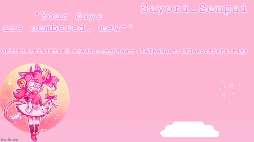 Sayori's Mew Mew temp | OkbutisitbadthatIcriedduringUndertaleTheMusicalGenocidePackage | image tagged in sayori's mew mew temp | made w/ Imgflip meme maker