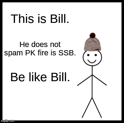 I hate Ness/Lucas Side B | This is Bill. He does not spam PK fire is SSB. Be like Bill. | image tagged in memes,be like bill | made w/ Imgflip meme maker
