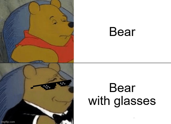 DAM! | Bear; Bear with glasses | image tagged in memes,tuxedo winnie the pooh | made w/ Imgflip meme maker
