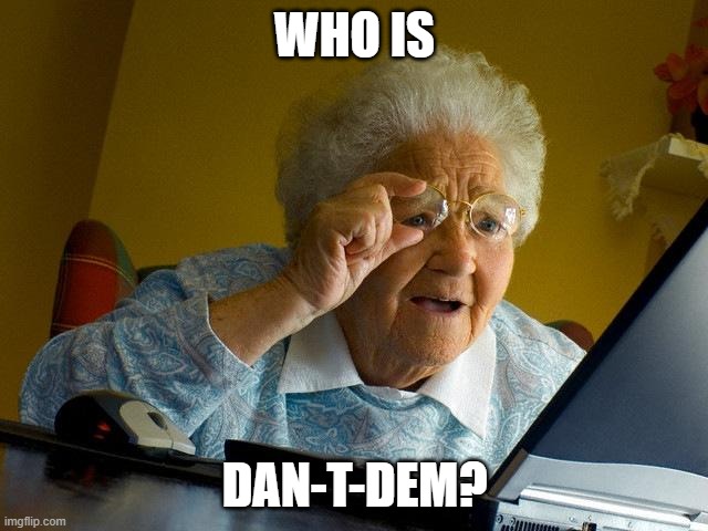 grandma finds youtube | WHO IS; DAN-T-DEM? | image tagged in memes,grandma finds the internet | made w/ Imgflip meme maker