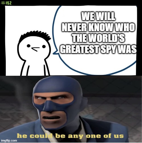 HE COULD BE ANY ONE OF U | WE WILL NEVER KNOW WHO THE WORLD'S GREATEST SPY WAS | image tagged in he could be anyone of us | made w/ Imgflip meme maker