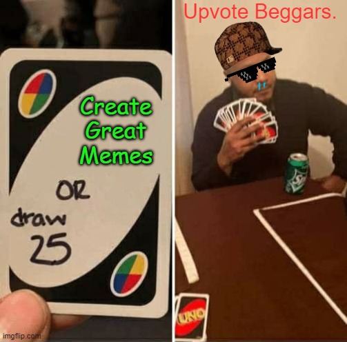 A Tease To Future Upvote Beggars | Upvote Beggars. Create Great Memes | image tagged in memes,uno draw 25 cards,upvote begging,upvote beggars,cheaters | made w/ Imgflip meme maker