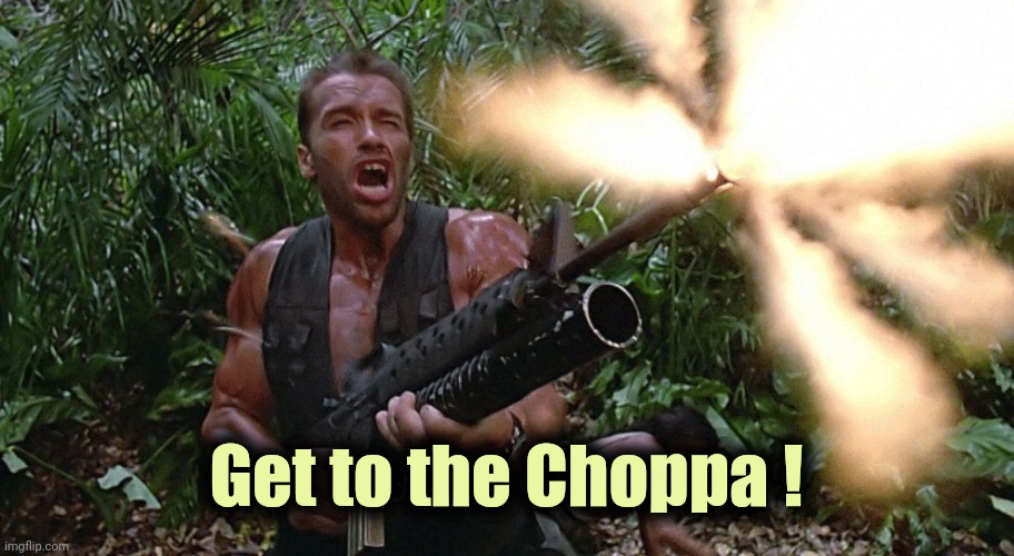 Get to the choppa! | Get to the Choppa ! | image tagged in get to the choppa | made w/ Imgflip meme maker