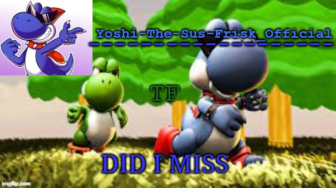 Yoshi_Official Announcement Temp v8 | TF; DID I MISS | image tagged in yoshi_official announcement temp v8 | made w/ Imgflip meme maker