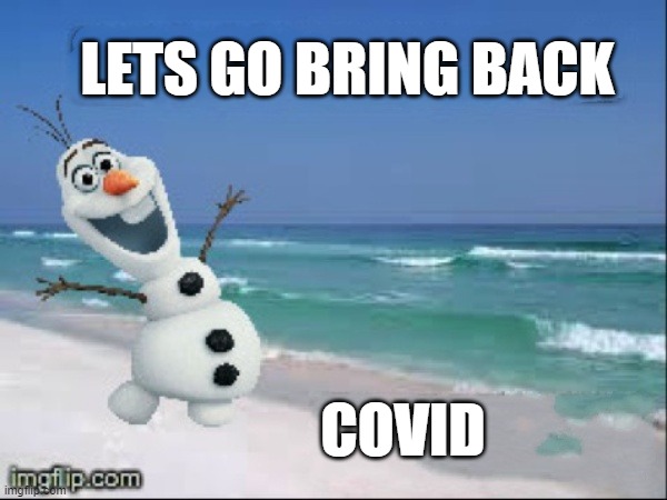 Lets Go Bring Back Covid | LETS GO BRING BACK; COVID | image tagged in olaf,summer,covid-19,covid19,covid,covid 19 | made w/ Imgflip meme maker