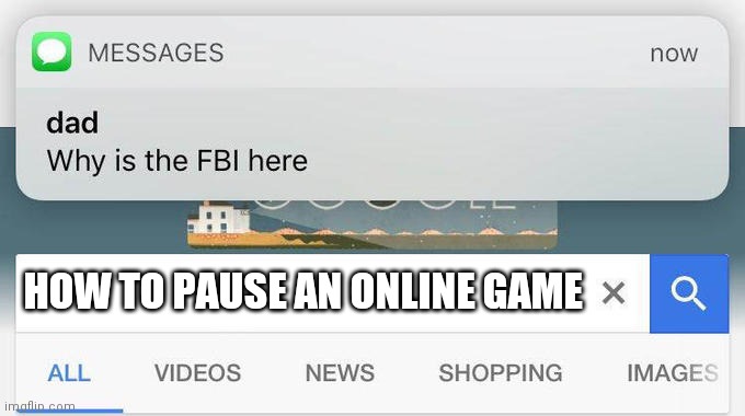 Uhhhh... I can maybe explain | HOW TO PAUSE AN ONLINE GAME | image tagged in why is the fbi here | made w/ Imgflip meme maker