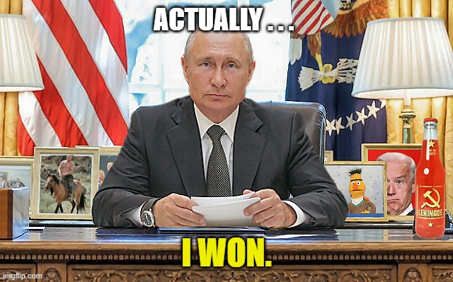 United States President Vladimir Putin | ACTUALLY . . . I WON. | image tagged in united states president vladimir putin | made w/ Imgflip meme maker