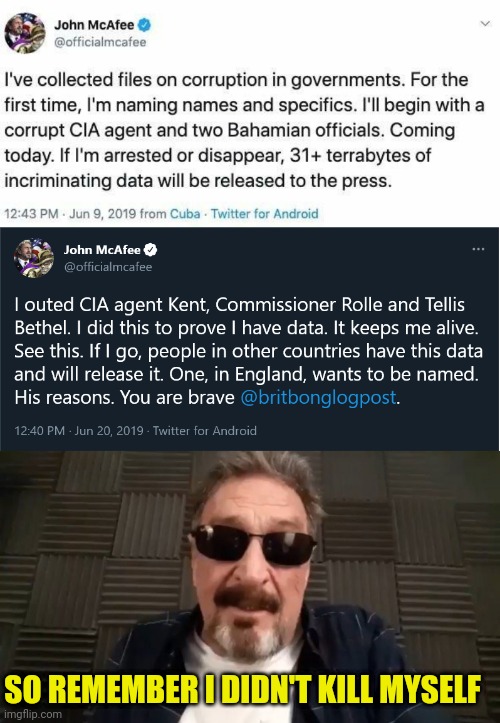 John McAfee had files on on corrupt government...Therefore he "Killed himself" | SO REMEMBER I DIDN'T KILL MYSELF | image tagged in government corruption,clinton corruption,evil government,john mcafee | made w/ Imgflip meme maker