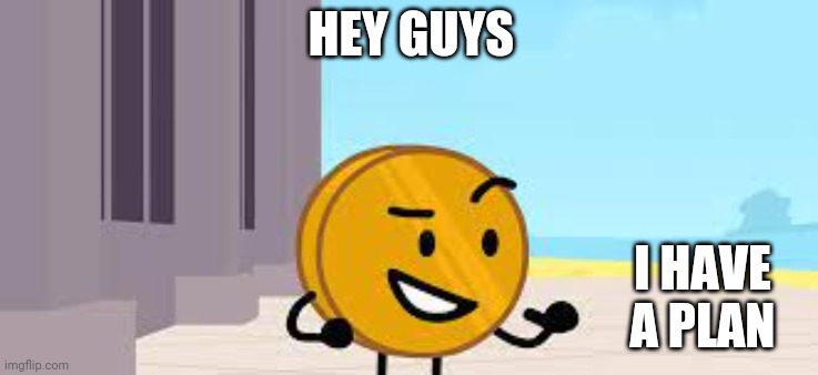 A Plan To Stop Clara/Julia | HEY GUYS; I HAVE A PLAN | image tagged in i have a plan coiny | made w/ Imgflip meme maker