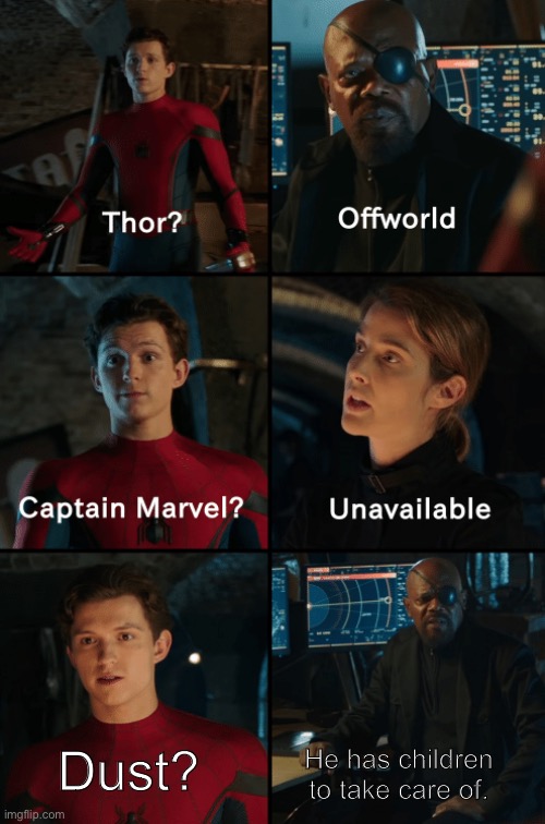 True. | Dust? He has children to take care of. | image tagged in thor off-world captain marvel unavailable | made w/ Imgflip meme maker