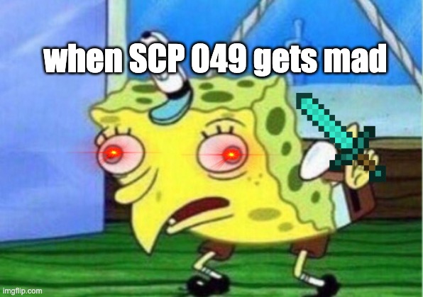 respect scp 049 | when SCP 049 gets mad | image tagged in memes,mocking spongebob | made w/ Imgflip meme maker
