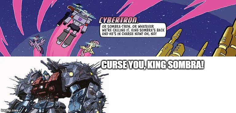 Primus hates King Sombra | CURSE YOU, KING SOMBRA! | image tagged in transformers,my little pony | made w/ Imgflip meme maker