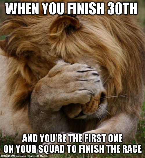 lion covering face | WHEN YOU FINISH 30TH; AND YOU'RE THE FIRST ONE ON YOUR SQUAD TO FINISH THE RACE | image tagged in lion covering face,FallGuysGame | made w/ Imgflip meme maker