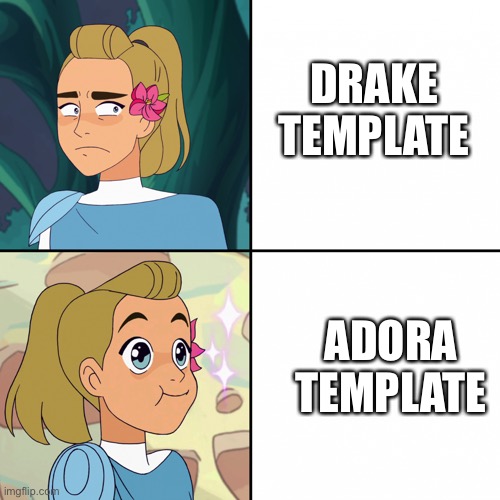 Adora supremacy | DRAKE TEMPLATE; ADORA TEMPLATE | image tagged in adora yes no | made w/ Imgflip meme maker
