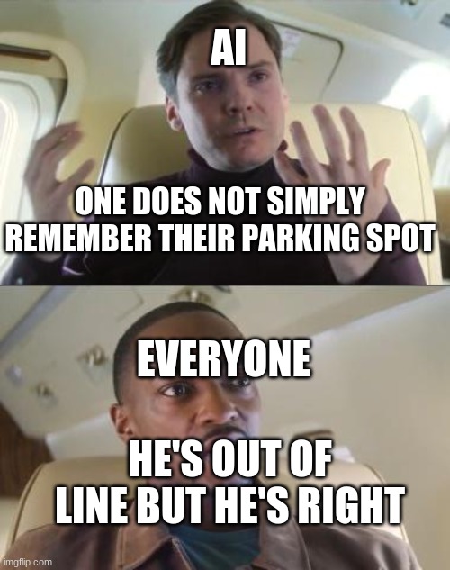 Out of line but he's right | AI EVERYONE ONE DOES NOT SIMPLY REMEMBER THEIR PARKING SPOT HE'S OUT OF LINE BUT HE'S RIGHT | image tagged in out of line but he's right | made w/ Imgflip meme maker