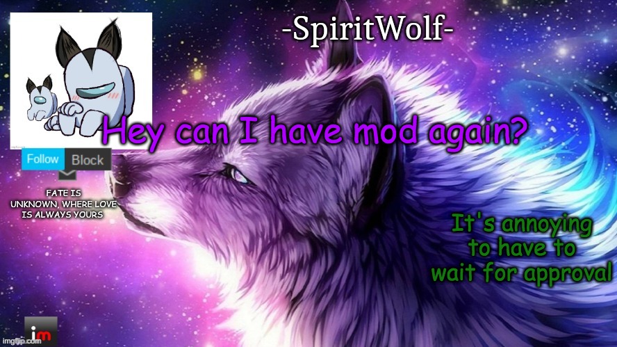 And guys, Melun isn't gonna destroy the stream. He may cause me to go insane, but never destroy the stream. | Hey can I have mod again? It's annoying to have to wait for approval | image tagged in -spiritwolf- announcement temp | made w/ Imgflip meme maker