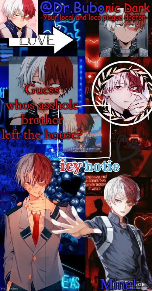 Imma be on for a bit | Guess whos asshole brother left the house? Mine! | image tagged in holy god another todoroki temp | made w/ Imgflip meme maker