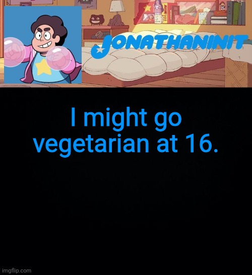 Its a low chance though | I might go vegetarian at 16. | image tagged in jonathaninit but who knows what he was | made w/ Imgflip meme maker