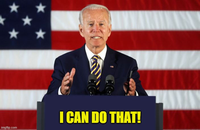 Joe Biden Podium | I CAN DO THAT! | image tagged in joe biden podium | made w/ Imgflip meme maker