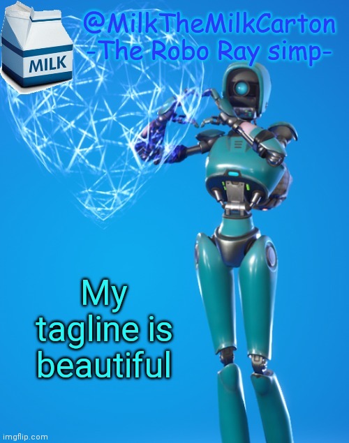 MilkTheMilkCarton but he's the Robo-Ray simp | My tagline is beautiful | image tagged in milkthemilkcarton but he's the robo-ray simp | made w/ Imgflip meme maker