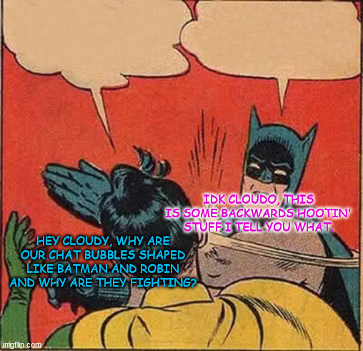 Comic book author was on cloud 9 clearly, uno reversed it | IDK CLOUDO, THIS IS SOME BACKWARDS HOOTIN' STUFF I TELL YOU WHAT. HEY CLOUDY, WHY ARE OUR CHAT BUBBLES SHAPED LIKE BATMAN AND ROBIN AND WHY ARE THEY FIGHTING? | image tagged in memes,batman slapping robin,funny,comic,cloud,uno reverse card | made w/ Imgflip meme maker