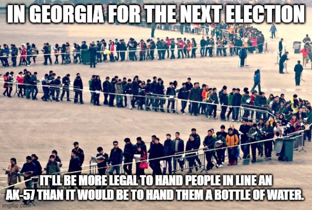 Long line | IN GEORGIA FOR THE NEXT ELECTION; IT'LL BE MORE LEGAL TO HAND PEOPLE IN LINE AN AK-57 THAN IT WOULD BE TO HAND THEM A BOTTLE OF WATER. | image tagged in long line | made w/ Imgflip meme maker