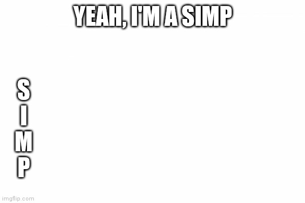 Yeah I m a simp Blank Template Imgflip