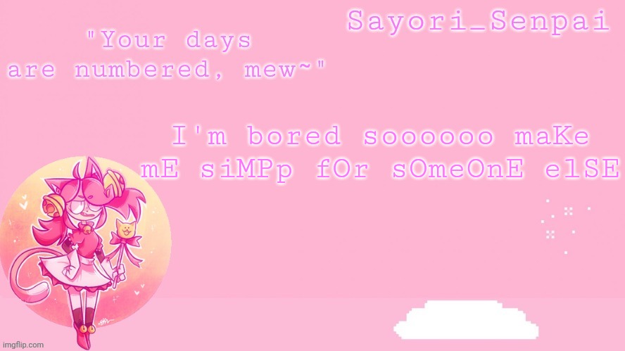 Sayori's Mew Mew temp | I'm bored soooooo maKe mE siMPp fOr sOmeOnE elSE | image tagged in sayori's mew mew temp | made w/ Imgflip meme maker