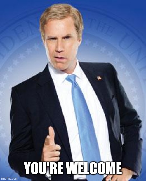 Will Ferrell - You're Welcome | YOU'RE WELCOME | image tagged in will ferrell - you're welcome | made w/ Imgflip meme maker