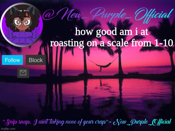 Purple's announcement temp 3 | how good am i at roasting on a scale from 1-10 | image tagged in purple's announcement temp 3 | made w/ Imgflip meme maker