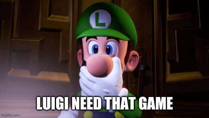 LUIGI NEED THAT GAME | made w/ Imgflip meme maker