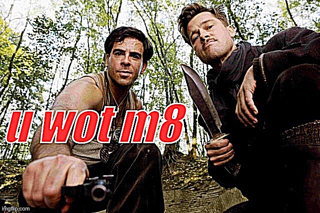 Inglorious Basterds u wot m8 | image tagged in inglorious basterds u wot m8 | made w/ Imgflip meme maker