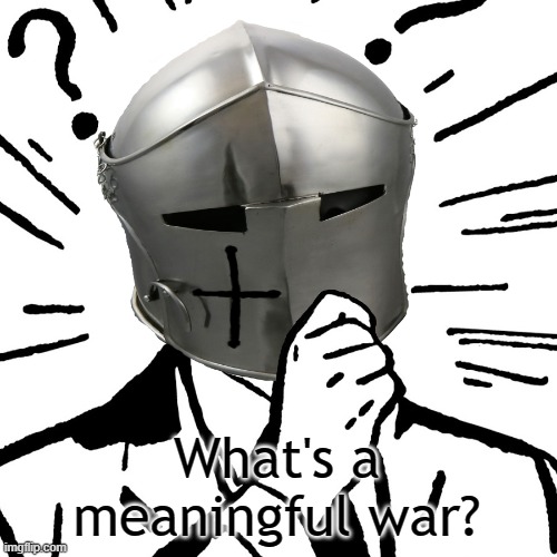 Thinking Crusader | What's a meaningful war? | image tagged in thinking crusader | made w/ Imgflip meme maker