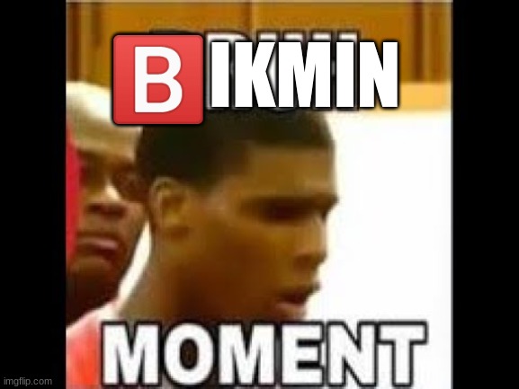 bruh moment | ?️IKMIN | image tagged in bruh moment | made w/ Imgflip meme maker