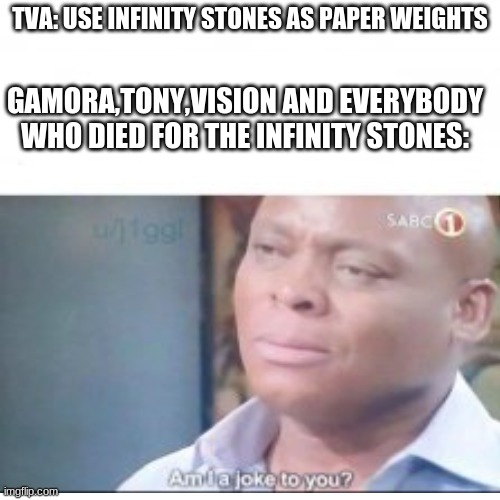 (CTF presents: meme.fit ) loki meme Spoilers for LOKI | TVA: USE INFINITY STONES AS PAPER WEIGHTS; GAMORA,TONY,VISION AND EVERYBODY WHO DIED FOR THE INFINITY STONES: | image tagged in marvel,loki,funny | made w/ Imgflip meme maker
