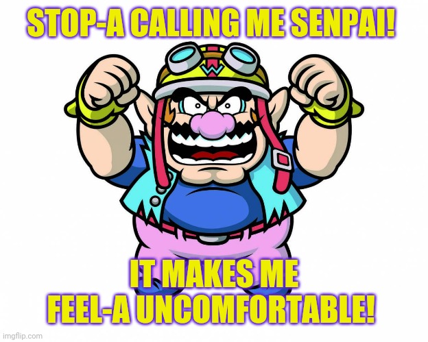 STOP-A CALLING ME SENPAI! IT MAKES ME FEEL-A UNCOMFORTABLE! | made w/ Imgflip meme maker